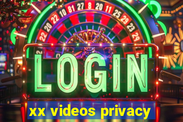 xx videos privacy